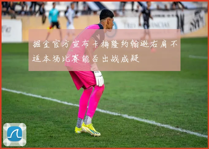 掘金官方宣布卡梅隆约翰逊右肩不适本场比赛能否出战成疑