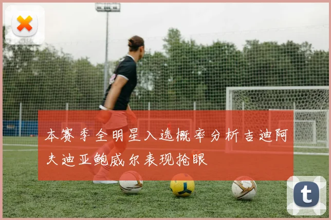 本赛季全明星入选概率分析吉迪阿夫迪亚鲍威尔表现抢眼